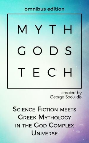 [Omnibus Editio 01] • Myth Gods Tech - Omnibus Edition · Science Fiction Meets Greek Mythology In The God Complex Universe